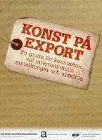 Konst p&aring; export: En guide f&ouml;r konstn&auml;rer vid internationella utst&auml;llningar och uppdrag