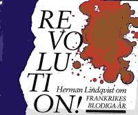 Revolution! : Herman Lindqvist ber&auml;ttar om Frankrikes blodiga &aring;r