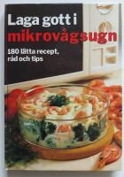 Laga gott i mikrovågsugn : [180 lätta recept, råd och tips]