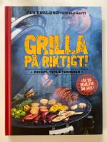 Grilla p&aring; riktigt : recept, tips & tekniker