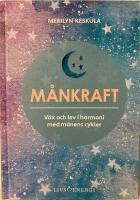 M&aring;nkraft : v&auml;x och lev i harmoni med m&aring;nens cykler