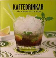 Kaffedrinkar fr&aring;n jordens alla h&ouml;rn : [kaffeboken f&ouml;r dig utan espressomaskin]