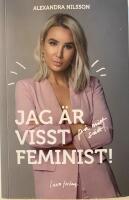 Jag &auml;r visst feminist! : p&aring; mitt s&auml;tt