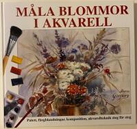 M&aring;la blommor i akvarell : palett, f&auml;rgblandningar, komposition, akvarellteknik steg f&ouml;r steg