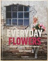 Everyday Flowers : blomsterprakt av k&ouml;pt och plockat