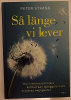 S&aring; l&auml;nge vi lever : hur insikten om livets korthet kan tydligg&ouml;ra nuet och dess m&ouml;jligheter