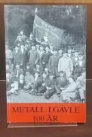 Metall i G&auml;vle 100 &aring;r : en arbetarr&ouml;relsens historik : Svenska metallindustriarbetaref&ouml;rbundets avdelning 2 i G&auml;vle 1885-1985