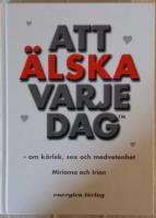Att &auml;lska varje dag : om k&auml;rlek, sex och medvetenhet
