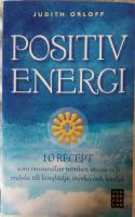 Positiv energi :10 recept som omvandlar tr&ouml;tthet, stress och r&auml;dsla till livsgl&auml;dje, styrka och k&auml;rlek