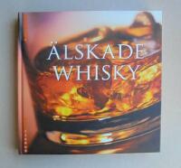 &Auml;lskade whisky : historia, tillverkning, egenskaper & etiketter fr&aring;n hela v&auml;rlden