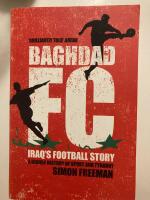 Baghdad FC: Iraq's Football Story &ndash; A Hidden History of Sport and Tyranny
