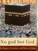 No god but God - the origins, evolution, and future of Islam