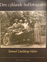 Den cyklande hoffotografen : ur Kungl hoffotografen Samuel Lindskogs arkiv : ett stycke kulturhistoria