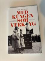 Med kungen som verktyg : Historien om f&ouml;rsvarsstriden, borgg&aring;rdskrisen & Sven Hedin