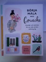 B&ouml;rja m&aring;la med gouache : grunder och tekniker f&ouml;r att m&aring;la v&auml;rlden omkring