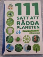 111 s&auml;tt att r&auml;dda planeten : enkla tips f&ouml;r att bli klimatsmart