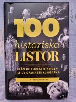 100 historiska listor : fr&aring;n de kortaste krigen till de galnaste kungarna