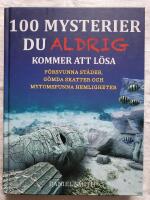 100 mysterier du aldrig kommer att lösa : försvunna städer, gömda skatter och mytomspunna hemligheter