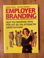 Employer branding : allt du beh&ouml;ver veta f&ouml;r att bli en attraktiv arbetsgivare