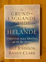 En grundl&auml;ggande guide i helande : utrustar alla kristna att be f&ouml;r sjuka