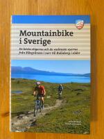 Mountainbike i Sverige : de b&auml;sta stigarna och de vackraste vyerna fr&aring;n Riksgr&auml;nsen i norr till Kullaberg i s&ouml;der