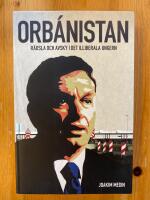 Orb&aacute;nistan : R&auml;dsla och avsky i det illiberala Ungern