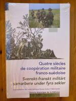 Quatre si&egrave;cles de coop&eacute;ration militaire franco-su&eacute;doise : actes des journ&eacute;es d'&eacute;tudes franco-su&eacute;doises organis&eacute;es &agrave; Stockholm les 25 et 26 octobre 2005 et &agrave; Vincennes les 7 et 8 d&eacute;cembre 2006  = Svenskt-franskt milit&auml;rt samarbete under fyra sekler : svens