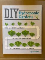 DIY Hydroponic Gardens: How to Design and Build an Inexpensive System for Growing Plants in Water (in English)