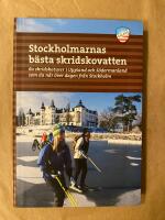 Stockholmarnas b&auml;sta skridskovatten - 60 skridskoturer i Uppland och S&ouml;dermanland som du n&aring;r &ouml;ver dagen fr&aring;n Stockholm