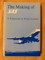 The Making of SAS: A Triumvirate in World Aviation: the story of the formation of Scandinavian Airlines System and its consolidation into the flag carrier of three sovereign nations, Denmark, Norway and Sweden