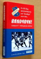 Bandybyn! : Edsbyns IF - H&auml;lsinglands stolthet : [en 90-&aring;rig idrottshistoria om "bondbyn" som blev- bandybyn]