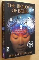 Biology of belief - unleashing the power of consciousness, matter & miracle