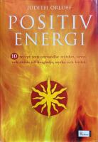 Positiv energi : 10 recept som omvandlar tr&ouml;tthet, stress och r&auml;dsla till livsgl&auml;dje, styrka och k&auml;rlek