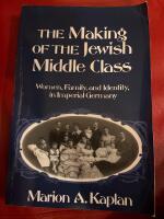 The Making of the Jewish Middle class &mdash; Women, Family, and Identity, in Imperial Germany