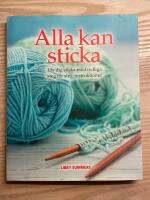 Alla kan sticka : l&auml;r dig sticka med tydliga steg f&ouml;r steg-intruktioner
