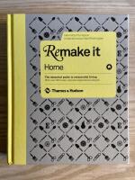Remake it - home : the essential guide to resourceful living : with over 500 tricks, tips and inspirational designs