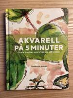 Akvarell p&aring; 5 minuter : enkla tekniker som utvecklar ditt m&aring;leri