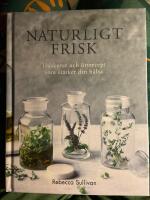 Naturligt frisk : huskurer och &ouml;rtrecept som st&auml;rker din h&auml;lsa