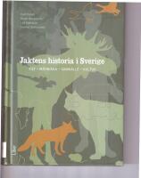 Jaktens historia i Sverige - vilt, m&auml;nniska, samh&auml;lle, kultur