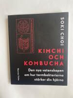 Kimchi och Kombucha : den nya vetenskapen om hur tarmbakterierna st&auml;rker din hj&auml;rna