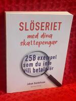 Sl&ouml;seriet med dina skattepengar : 258 exempel som du inte vill betala f&ouml;r