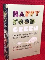 Happy Food Green : om hur gr&ouml;n mat g&ouml;r livet b&auml;ttre