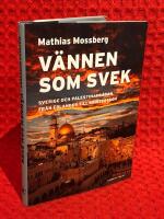 V&auml;nnen som svek : Sverige och Palestinafr&aring;gan fr&aring;n Erlander till Kristersson