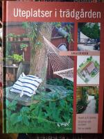 Uteplatser i tr&auml;dg&aring;rden : huset och tomten, sk&auml;rmar och spalj&eacute;er, val av v&auml;xter