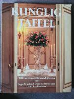 Kunglig taffel : till bords med Bernadotterna : under v&auml;lvillig medverkan av kung Carl XVI Gustaf och drottning Silvia