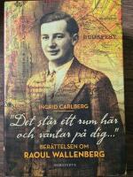 "Det st&aring;r ett rum h&auml;r och v&auml;ntar p&aring; dig ..."  : ber&auml;ttelsen om Raoul Wallenberg