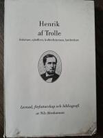 Henrik af Trolle : f&ouml;rfattare, sj&ouml;officer, kofferdistyrman, lantbrukare : levnad, f&ouml;rfattarskap och bibliografi