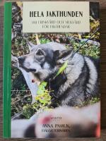 Hela jakthunden : om friskv&aring;rd och sjukv&aring;rd f&ouml;r jakthundar