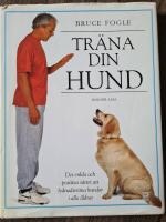 Tr&auml;na din hund : [det enkla och positiva s&auml;ttet att lydnadstr&auml;na hundar i alla &aring;ldrar]
