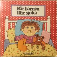 N&auml;r barnen blir sjuka : en hj&auml;lp och v&auml;gledning f&ouml;r tr&ouml;tta och oroliga f&ouml;r&auml;ldrar till sjuka barn